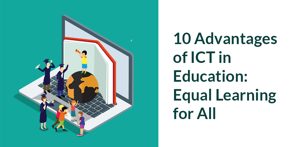 10 Advantages of ICT in Education: Equal Access for Every Learner