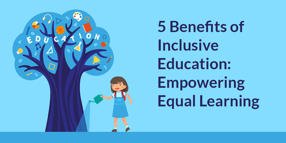 Benefits of Inclusive Education: Empowering Equal Learning Opportunities