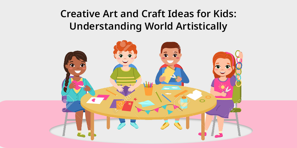 Creative Art and Craft Ideas for Kids: Understanding World Artistically