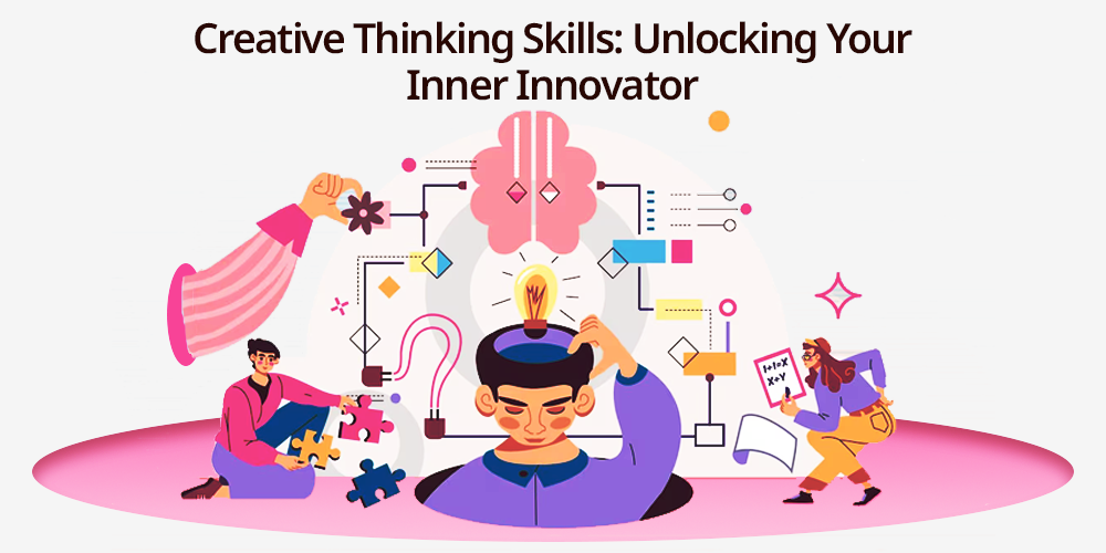 Creative Thinking Skills: Unlocking Your Inner Innovator