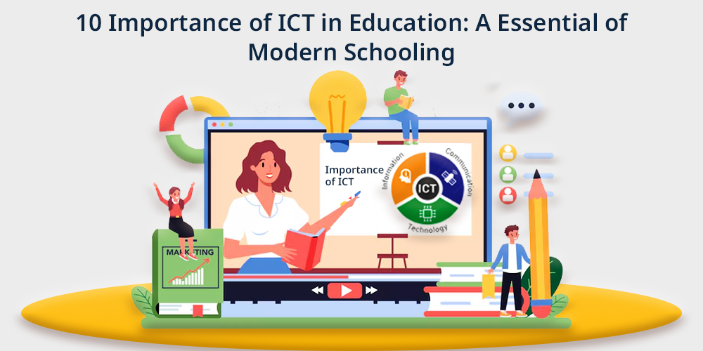 10 Importance of ICT in Education: An Essential of Modern Schooling