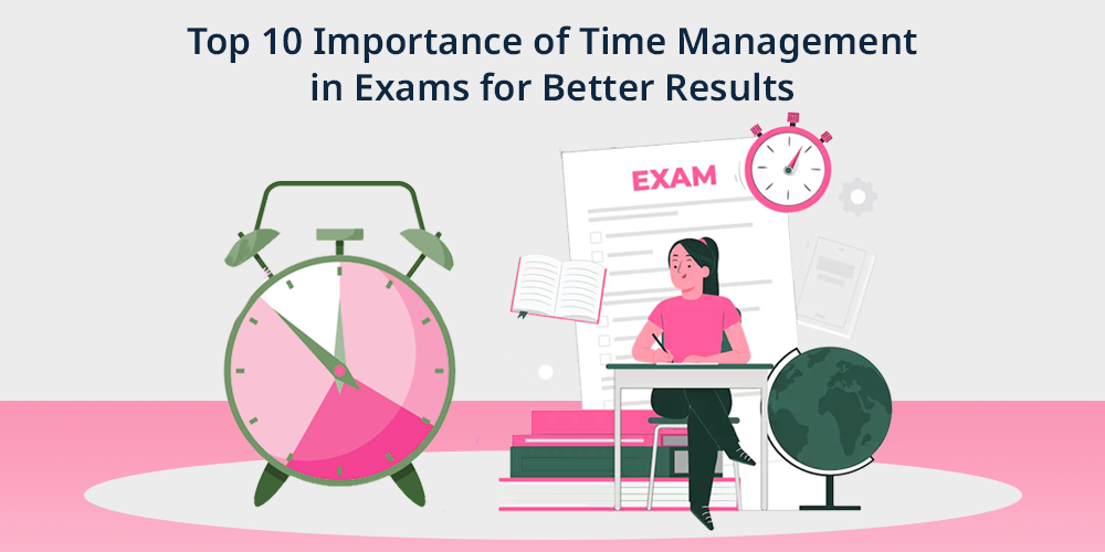 Top 10 Importance of Time Management in Exams for Better Results