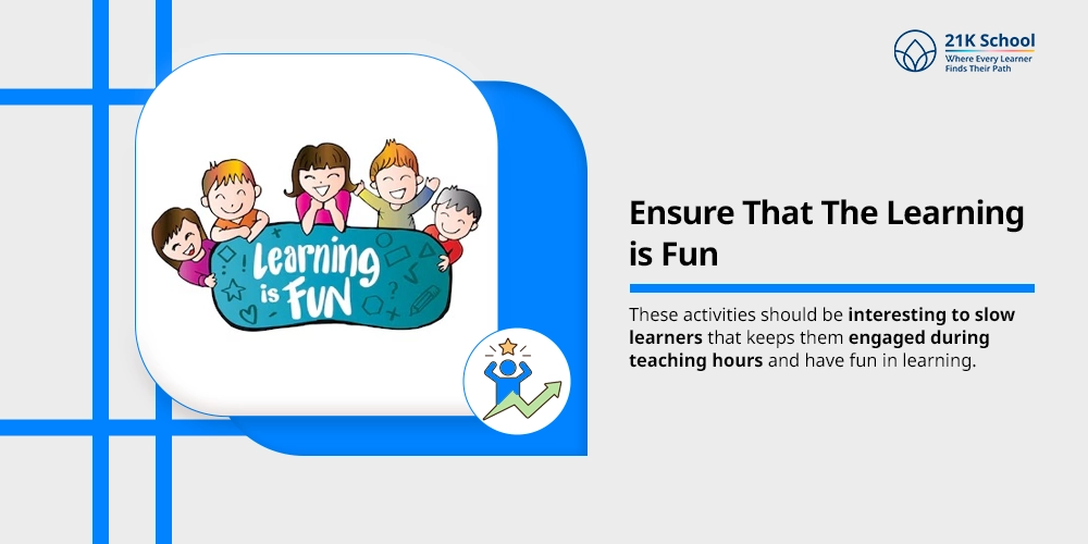 Ensure That The Learning is Fun