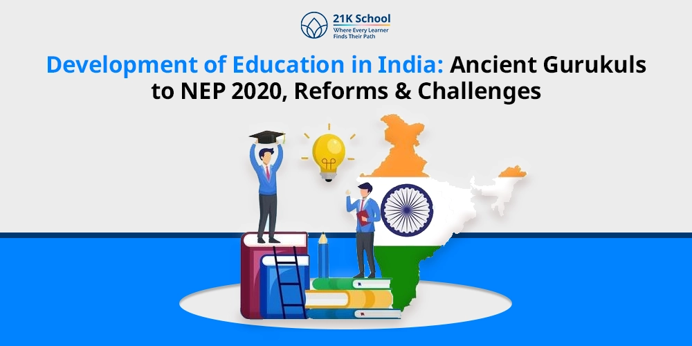 Development of Education in India: Ancient Gurukuls to NEP 2020, Reforms & Challenges