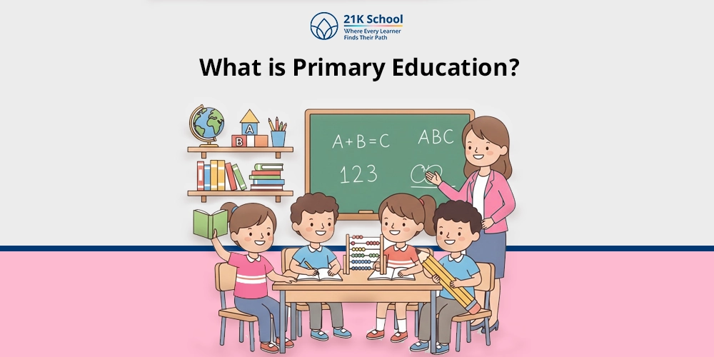 What Is Primary Education? Importance, Stages & Structure Explained
