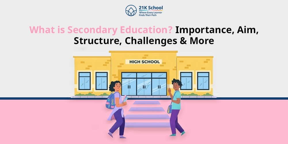 What is Secondary Education? Importance, Aim, Structure, Challenges & More