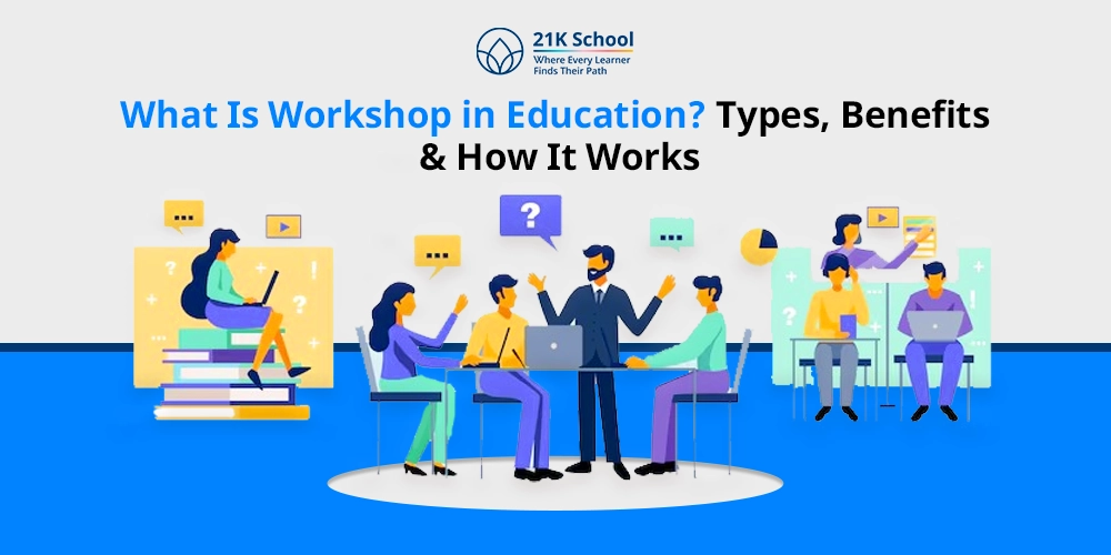 What Is Workshop in Education? Types, Benefits & How It Works